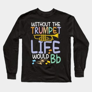 Without The Trumpet Life Would Bb - Trumpet Long Sleeve T-Shirt